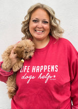 LIFE HAPPENS, DOGS HELP SWEATSHIRT