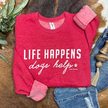 LIFE HAPPENS, DOGS HELP SWEATSHIRT