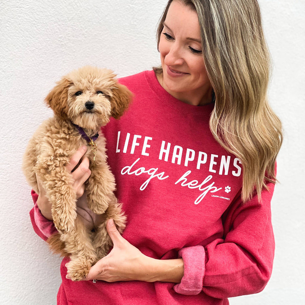 LIFE HAPPENS, DOGS HELP SWEATSHIRT