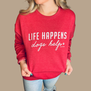 LIFE HAPPENS, DOGS HELP SWEATSHIRT