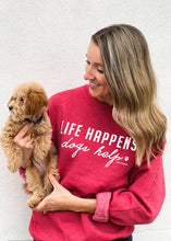 LIFE HAPPENS, DOGS HELP SWEATSHIRT